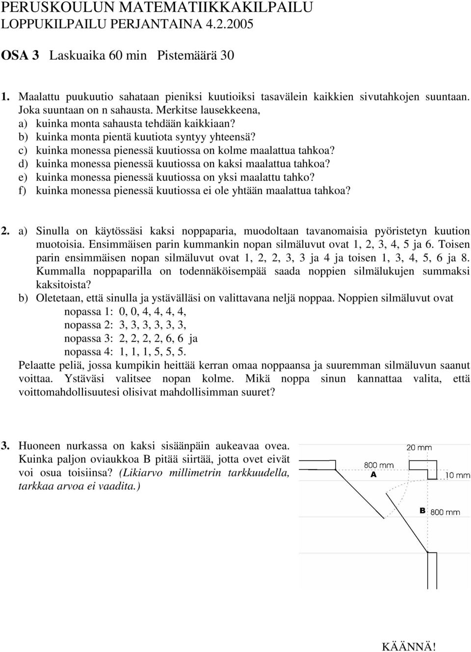 c) kuinka monessa pienessä kuutiossa on kolme maalattua tahkoa? d) kuinka monessa pienessä kuutiossa on kaksi maalattua tahkoa? e) kuinka monessa pienessä kuutiossa on yksi maalattu tahko?