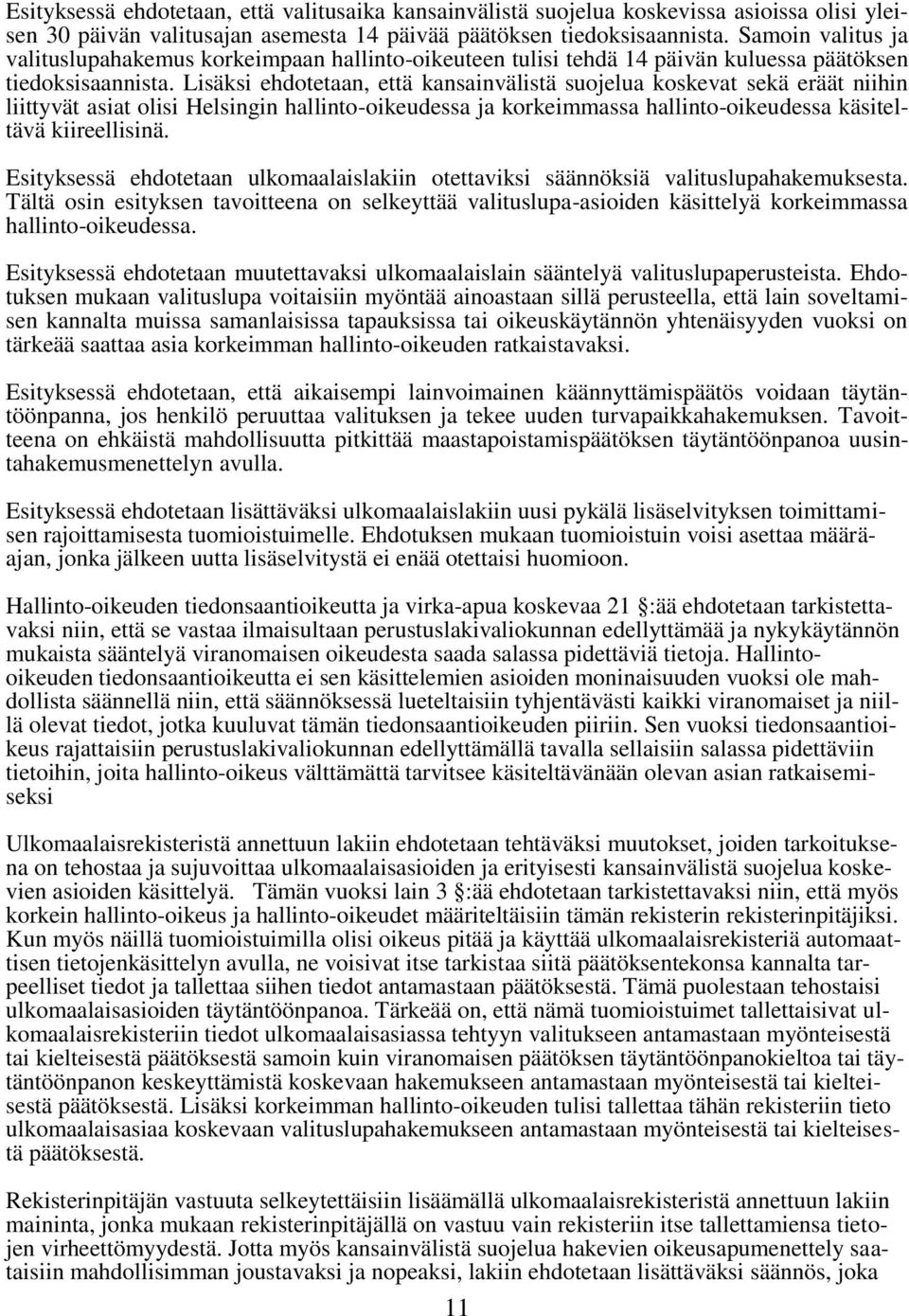 Lisäksi ehdotetaan, että kansainvälistä suojelua koskevat sekä eräät niihin liittyvät asiat olisi Helsingin hallinto-oikeudessa ja korkeimmassa hallinto-oikeudessa käsiteltävä kiireellisinä.