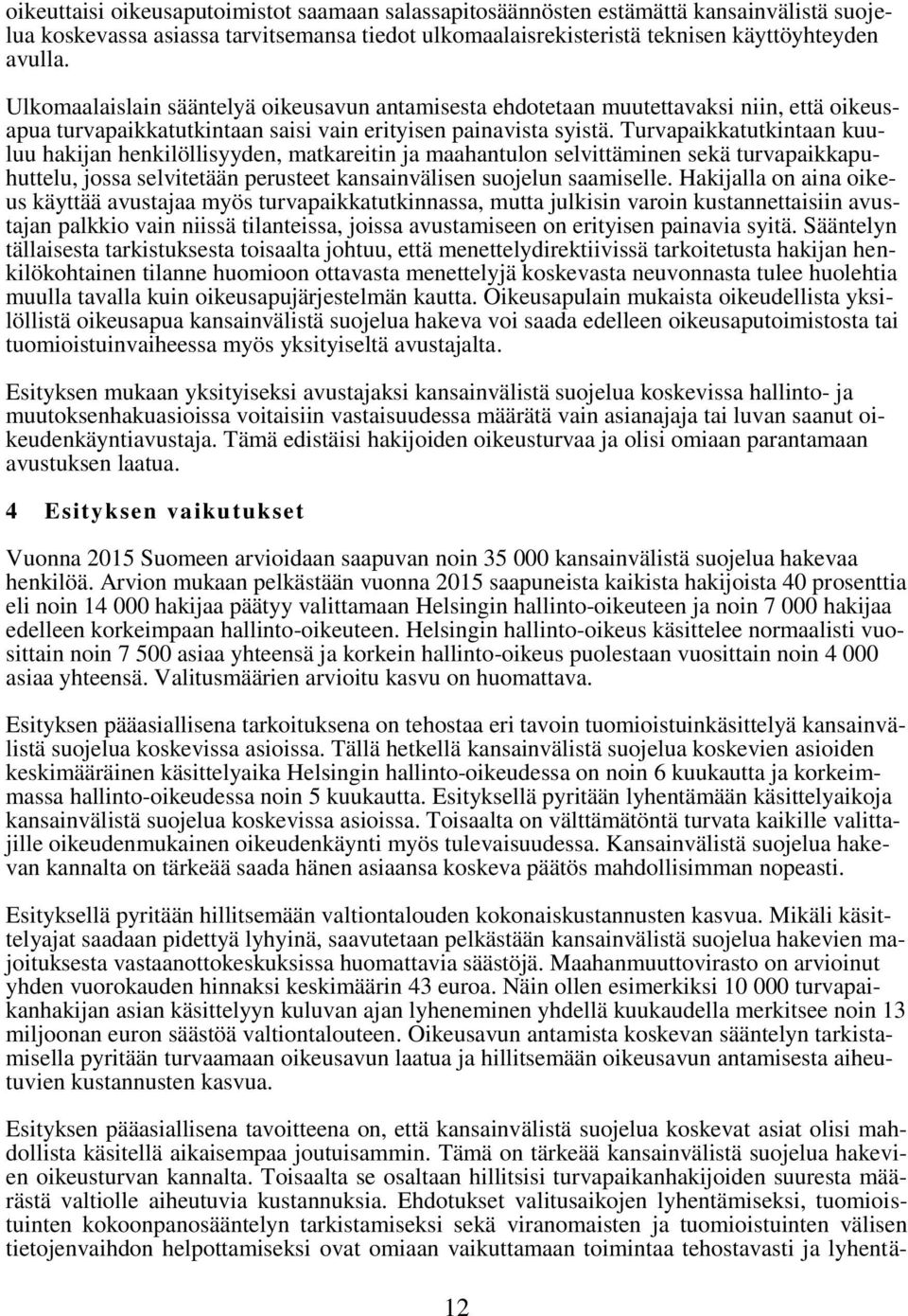 Turvapaikkatutkintaan kuuluu hakijan henkilöllisyyden, matkareitin ja maahantulon selvittäminen sekä turvapaikkapuhuttelu, jossa selvitetään perusteet kansainvälisen suojelun saamiselle.