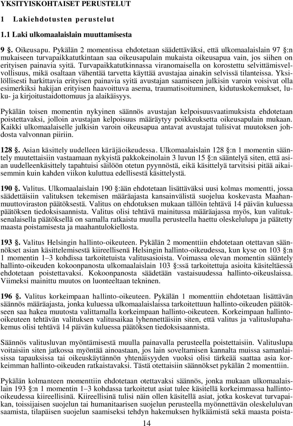 Turvapaikkatutkinnassa viranomaisella on korostettu selvittämisvelvollisuus, mikä osaltaan vähentää tarvetta käyttää avustajaa ainakin selvissä tilanteissa.