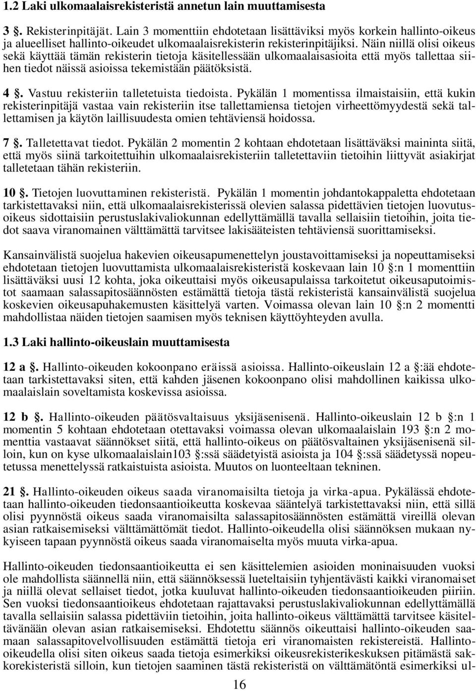 Näin niillä olisi oikeus sekä käyttää tämän rekisterin tietoja käsitellessään ulkomaalaisasioita että myös tallettaa siihen tiedot näissä asioissa tekemistään päätöksistä. 4.