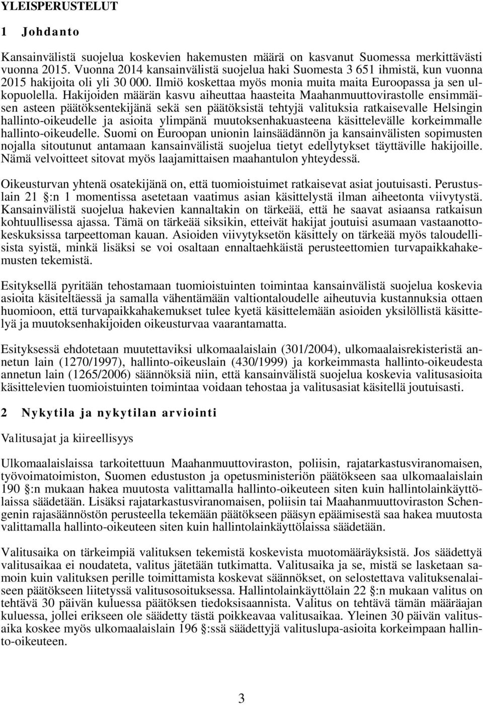 Hakijoiden määrän kasvu aiheuttaa haasteita Maahanmuuttovirastolle ensimmäisen asteen päätöksentekijänä sekä sen päätöksistä tehtyjä valituksia ratkaisevalle Helsingin hallinto-oikeudelle ja asioita