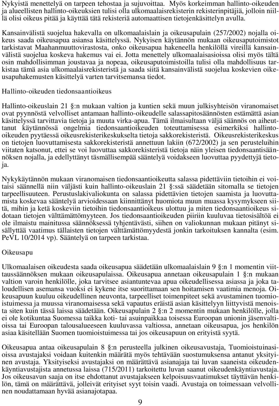 tietojenkäsittelyn avulla. Kansainvälistä suojelua hakevalla on ulkomaalaislain ja oikeusapulain (257/2002) nojalla oikeus saada oikeusapua asiansa käsittelyssä.