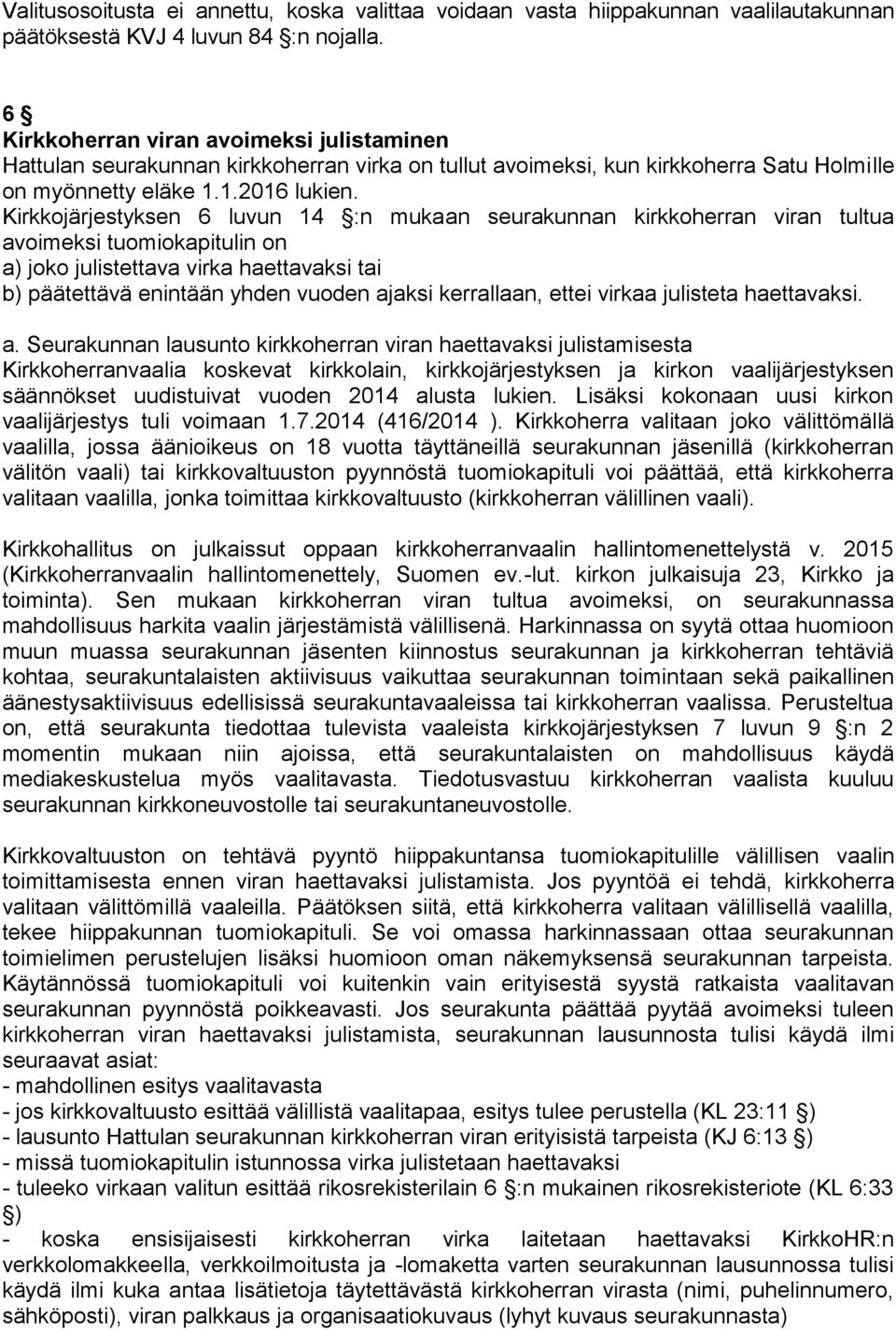 Kirkkojärjestyksen 6 luvun 14 :n mukaan seurakunnan kirkkoherran viran tultua avoimeksi tuomiokapitulin on a) joko julistettava virka haettavaksi tai b) päätettävä enintään yhden vuoden ajaksi