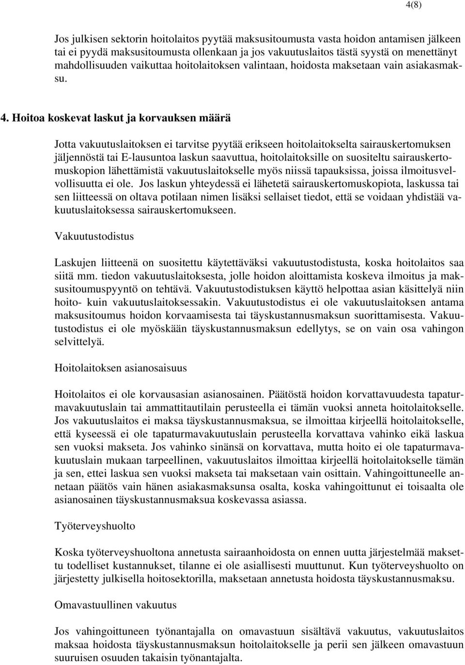 Hoitoa koskevat laskut ja korvauksen määrä Jotta vakuutuslaitoksen ei tarvitse pyytää erikseen hoitolaitokselta sairauskertomuksen jäljennöstä tai E-lausuntoa laskun saavuttua, hoitolaitoksille on
