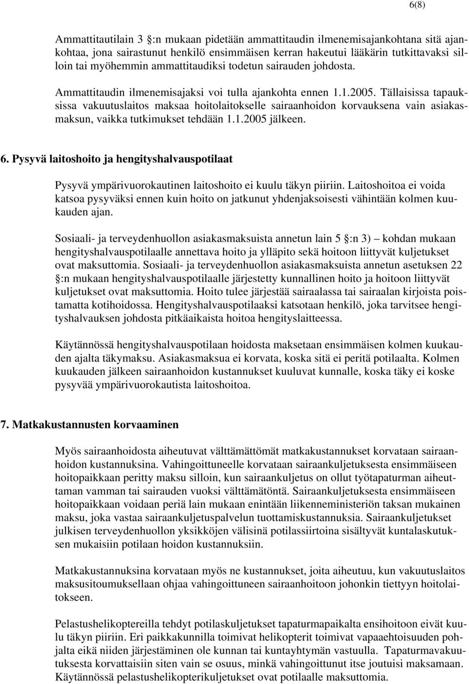 Tällaisissa tapauksissa vakuutuslaitos maksaa hoitolaitokselle sairaanhoidon korvauksena vain asiakasmaksun, vaikka tutkimukset tehdään 1.1.2005 jälkeen. 6.