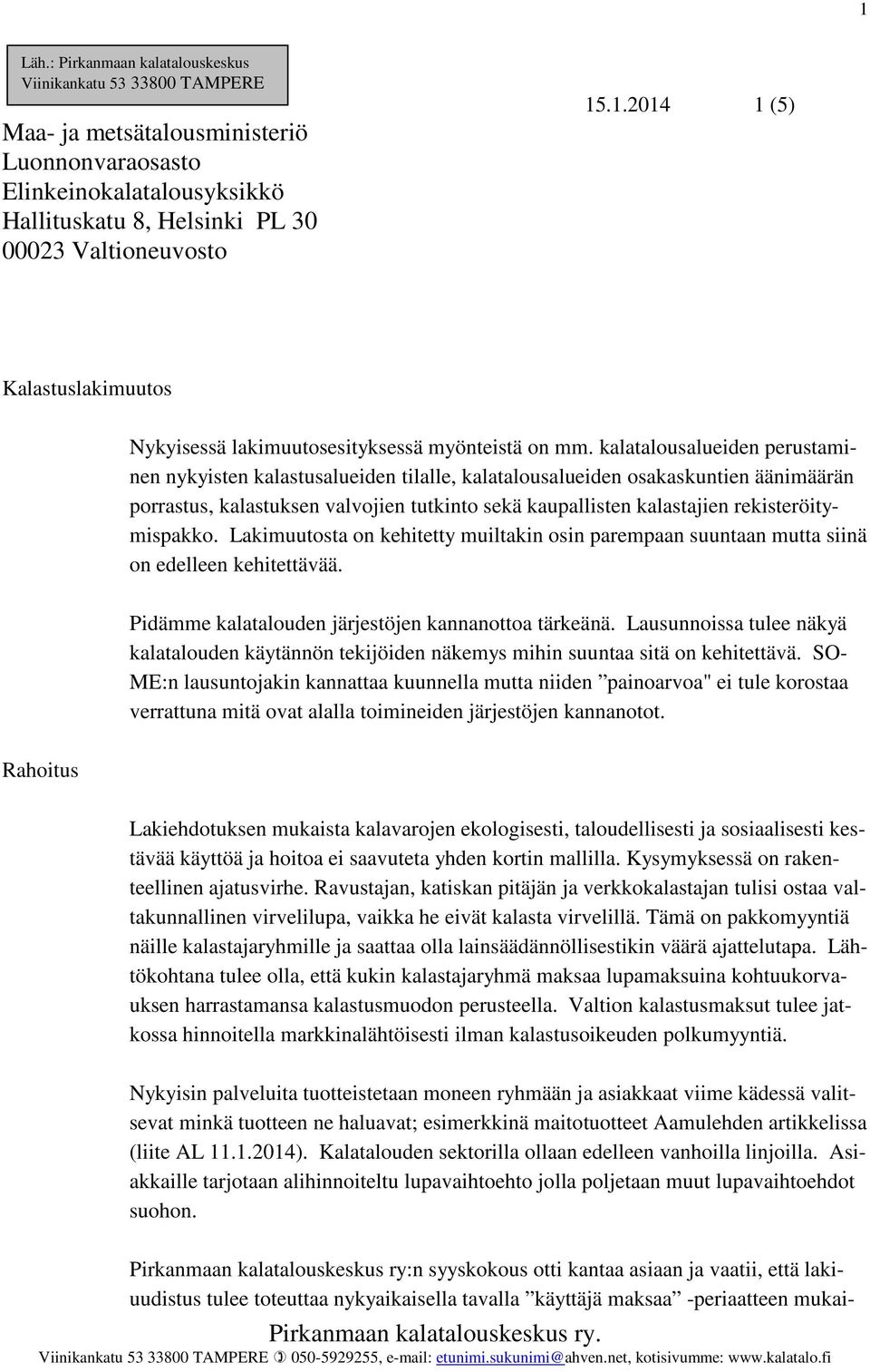 rekisteröitymispakko. Lakimuutosta on kehitetty muiltakin osin parempaan suuntaan mutta siinä on edelleen kehitettävää. Pidämme kalatalouden järjestöjen kannanottoa tärkeänä.