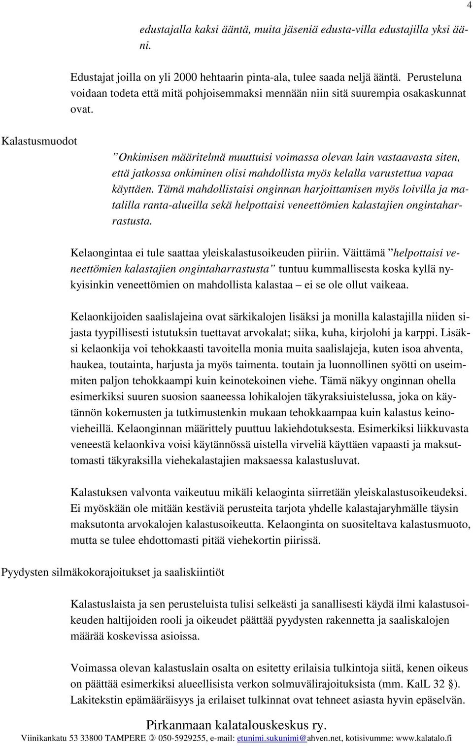 4 Kalastusmuodot Onkimisen määritelmä muuttuisi voimassa olevan lain vastaavasta siten, että jatkossa onkiminen olisi mahdollista myös kelalla varustettua vapaa käyttäen.