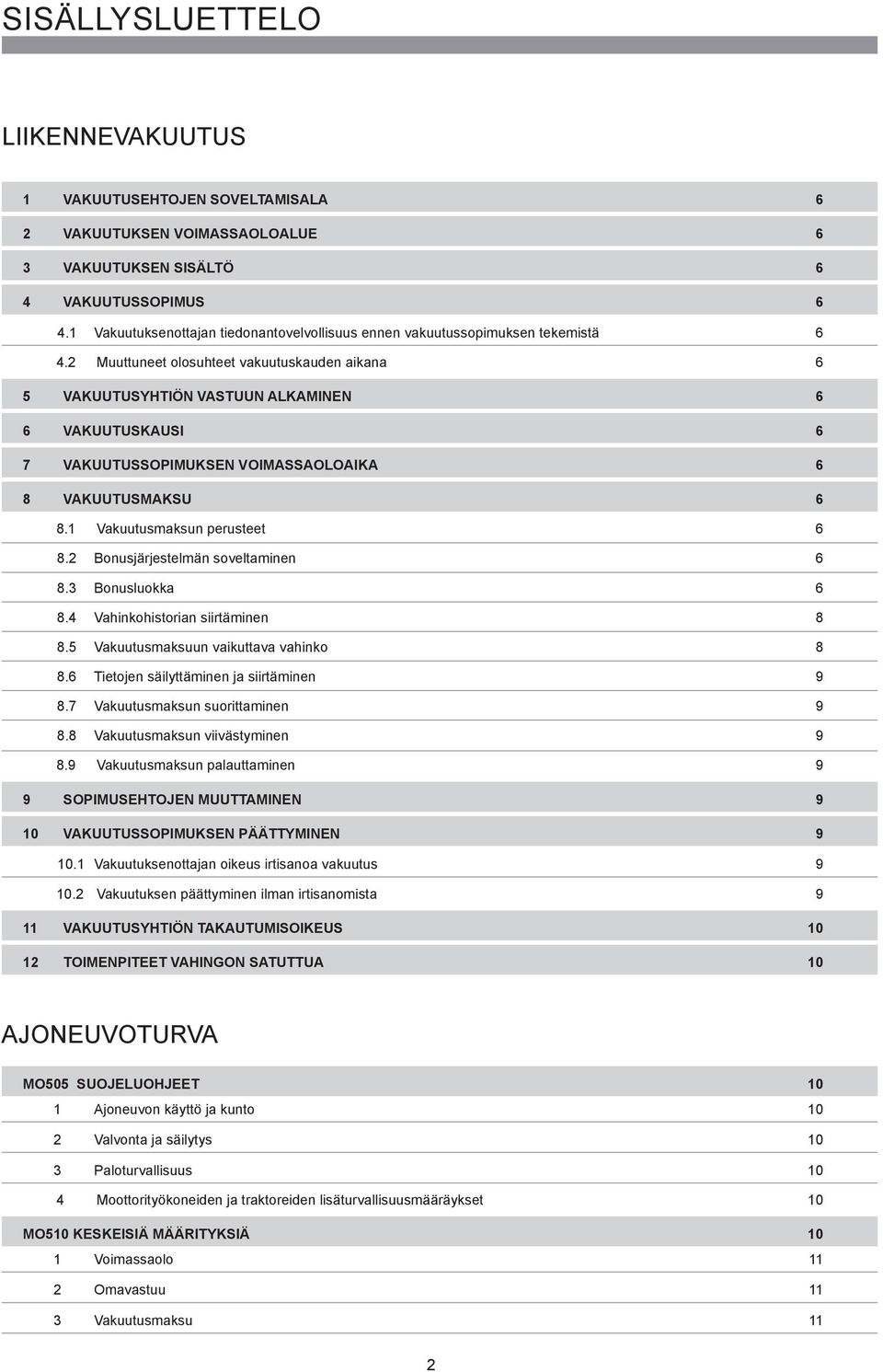 2 Muuttuneet olosuhteet vakuutuskauden aikana 6 5 VAKUUTUSYHTIÖN VASTUUN ALKAMINEN 6 6 VAKUUTUSKAUSI 6 7 VAKUUTUSSOPIMUKSEN VOIMASSAOLOAIKA 6 8 VAKUUTUSMAKSU 6 8.1 Vakuutusmaksun perusteet 6 8.