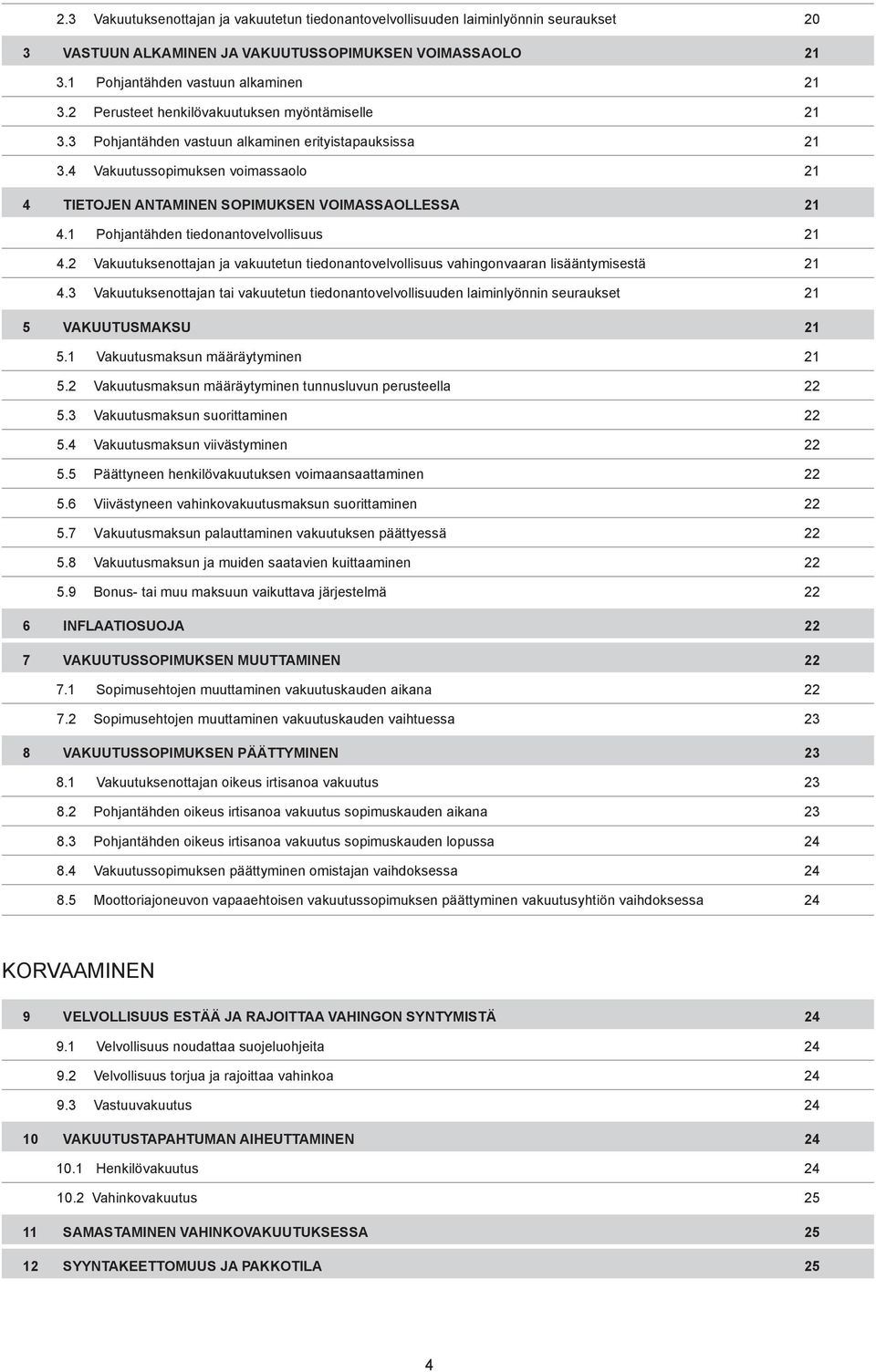 1 Pohjantähden tiedonantovelvollisuus 21 4.2 Vakuutuksenottajan ja vakuutetun tiedonantovelvollisuus vahingonvaaran lisääntymisestä 21 4.