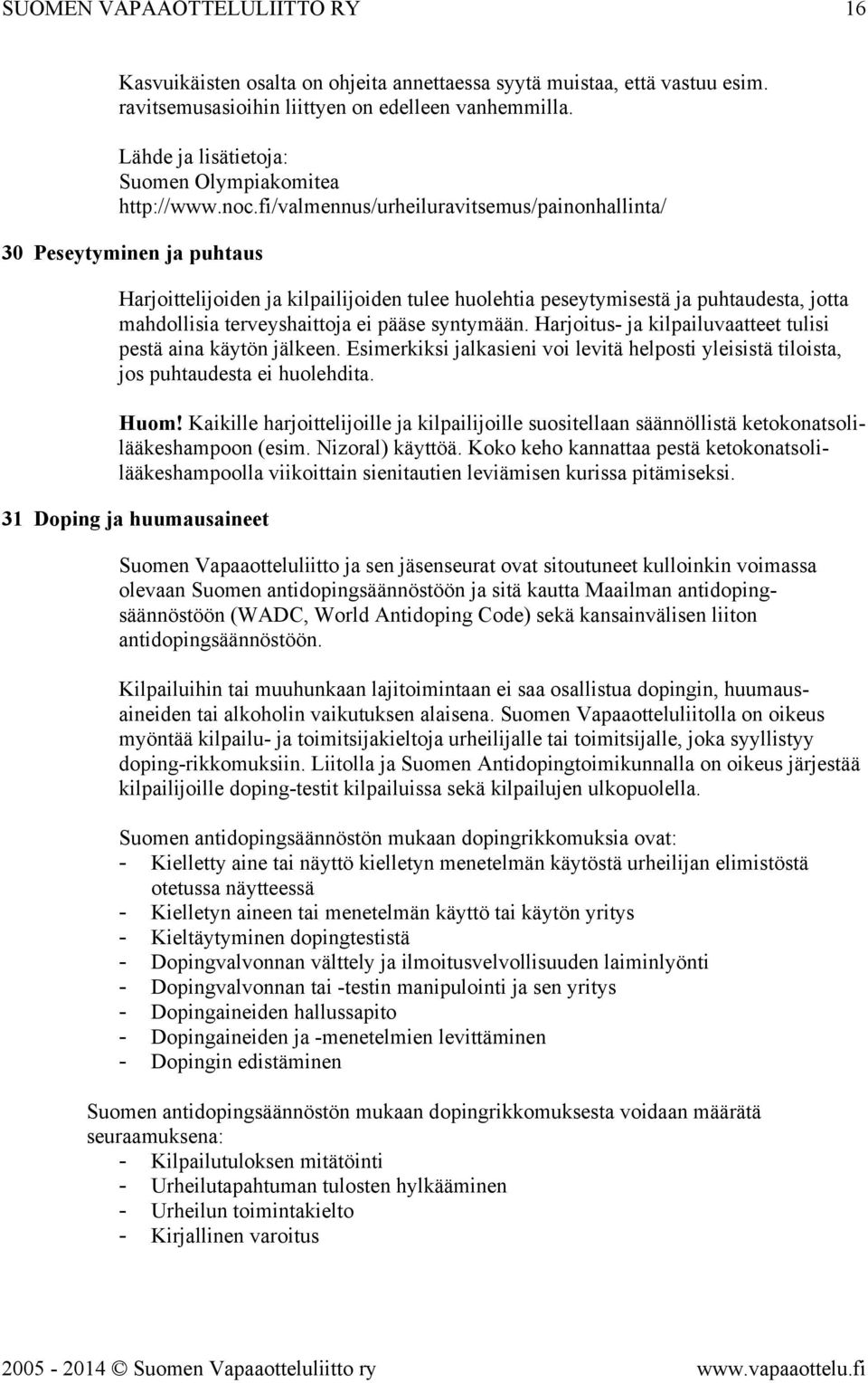 fi/valmennus/urheiluravitsemus/painonhallinta/ 30 Peseytyminen ja puhtaus Harjoittelijoiden ja kilpailijoiden tulee huolehtia peseytymisestä ja puhtaudesta, jotta mahdollisia terveyshaittoja ei pääse