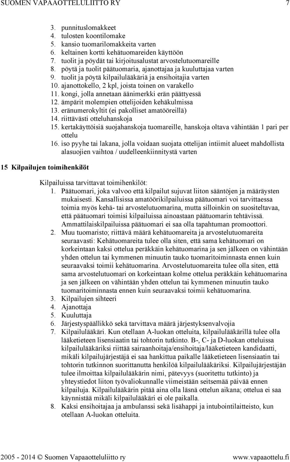 ajanottokello, 2 kpl, joista toinen on varakello 11. kongi, jolla annetaan äänimerkki erän päättyessä 12. ämpärit molempien ottelijoiden kehäkulmissa 13.