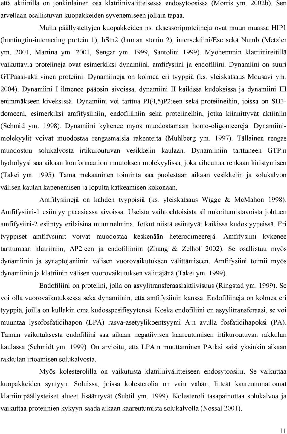 1999, Santolini 1999). Myöhemmin klatriinireitillä vaikuttavia proteiineja ovat esimerkiksi dynamiini, amfifysiini ja endofiliini. Dynamiini on suuri GTPaasi-aktiivinen proteiini.