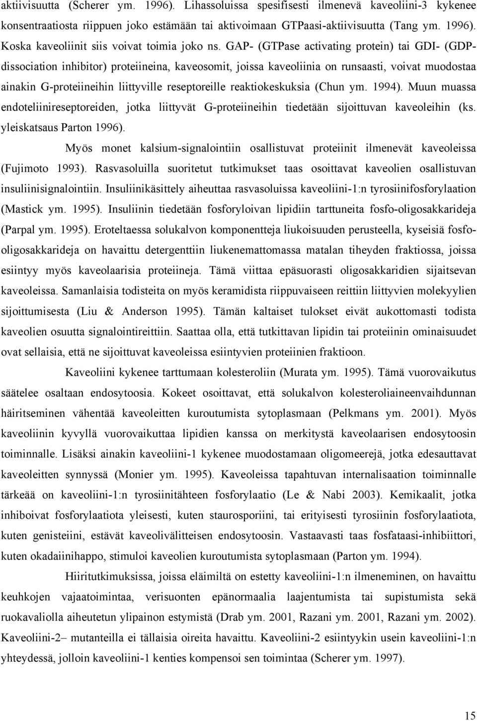reaktiokeskuksia (Chun ym. 1994). Muun muassa endoteliinireseptoreiden, jotka liittyvät G-proteiineihin tiedetään sijoittuvan kaveoleihin (ks. yleiskatsaus Parton 1996).