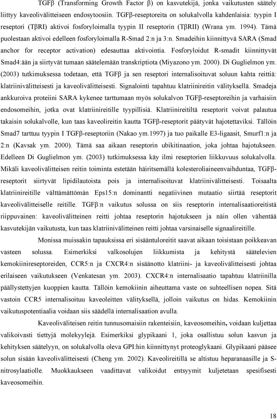 Tämä puolestaan aktivoi edelleen fosforyloimalla R-Smad 2:n ja 3:n. Smadeihin kiinnittyvä SARA (Smad anchor for receptor activation) edesauttaa aktivointia.