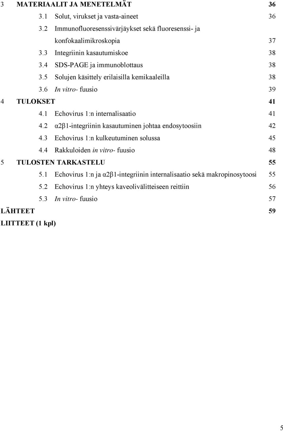 1 Echovirus 1:n internalisaatio 41 4.2 α2β1-integriinin kasautuminen johtaa endosytoosiin 42 4.3 Echovirus 1:n kulkeutuminen solussa 45 4.