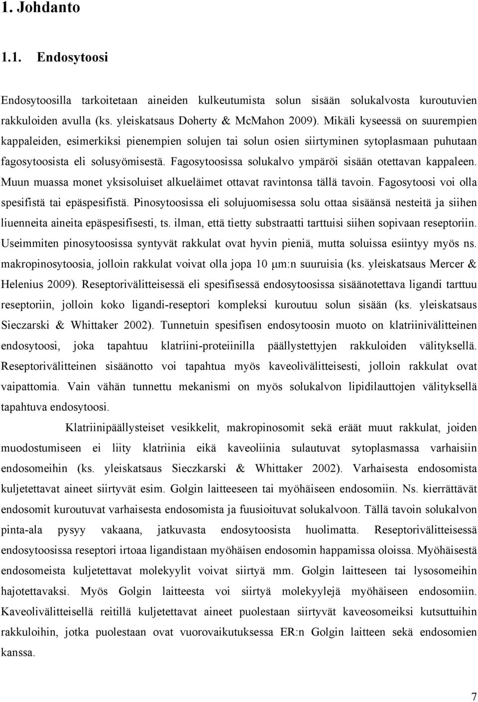 Fagosytoosissa solukalvo ympäröi sisään otettavan kappaleen. Muun muassa monet yksisoluiset alkueläimet ottavat ravintonsa tällä tavoin. Fagosytoosi voi olla spesifistä tai epäspesifistä.