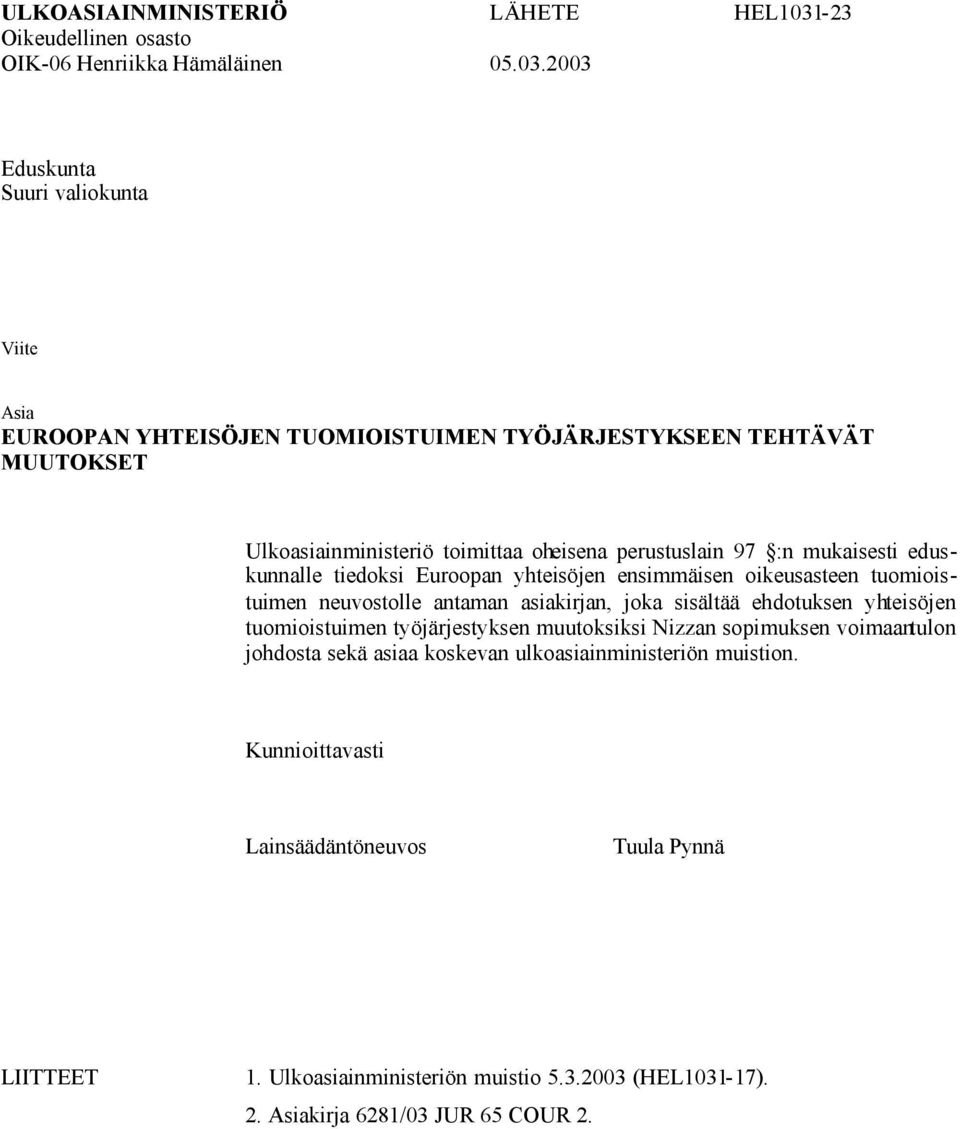 2003 Eduskunta Suuri valiokunta Viite Asia EUROOPAN YHTEISÖJEN TUOMIOISTUIMEN TYÖJÄRJESTYKSEEN TEHTÄVÄT MUUTOKSET Ulkoasiainministeriö toimittaa oheisena perustuslain 97 :n