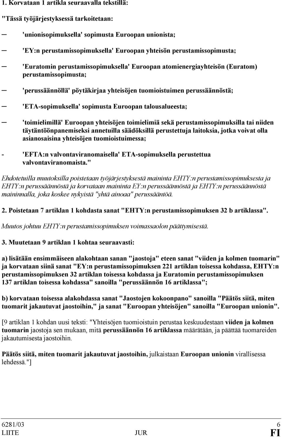 'ETA-sopimuksella' sopimusta Euroopan talousalueesta; 'toimielimillä' Euroopan yhteisöjen toimielimiä sekä perustamissopimuksilla tai niiden täytäntöönpanemiseksi annetuilla säädöksillä perustettuja