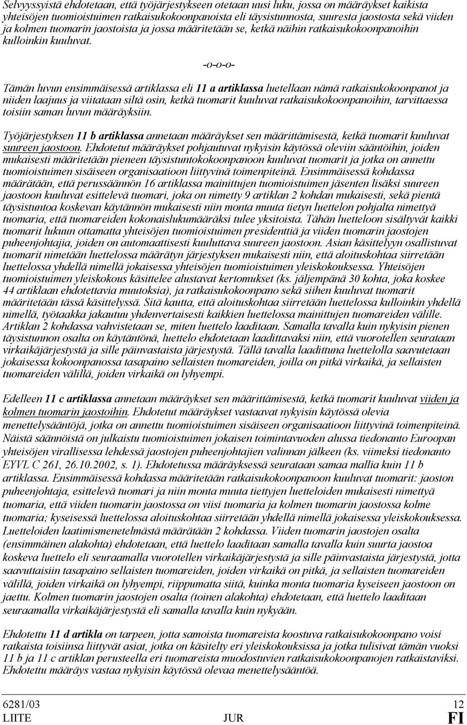 -o-o-o- Tämän luvun ensimmäisessä artiklassa eli 11 a artiklassa luetellaan nämä ratkaisukokoonpanot ja niiden laajuus ja viitataan siltä osin, ketkä tuomarit kuuluvat ratkaisukokoonpanoihin,