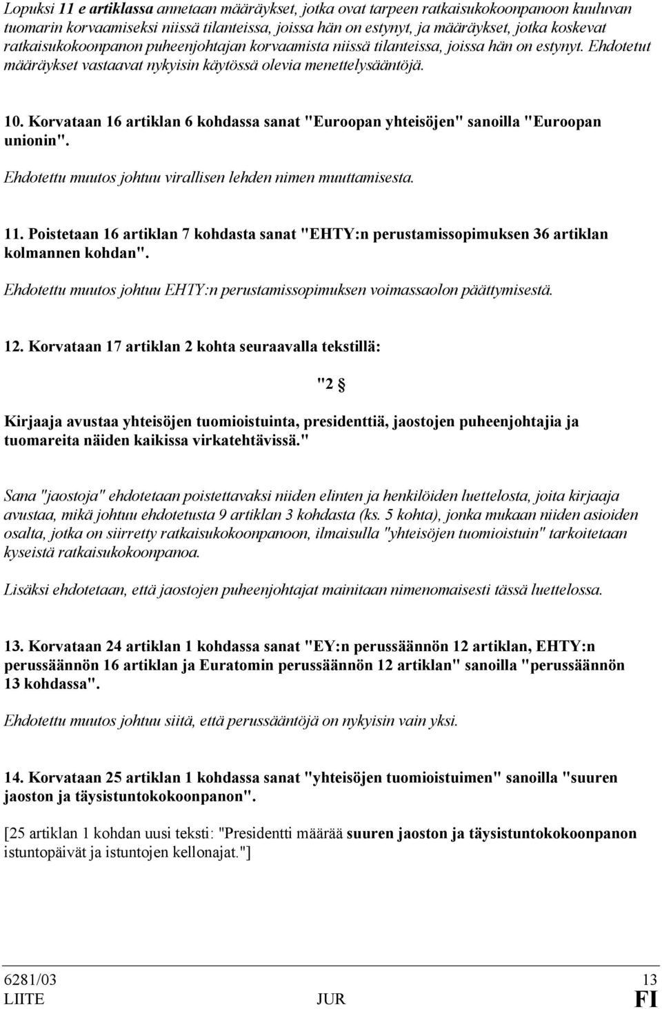 Korvataan 16 artiklan 6 kohdassa sanat "Euroopan yhteisöjen" sanoilla "Euroopan unionin". Ehdotettu muutos johtuu virallisen lehden nimen muuttamisesta. 11.