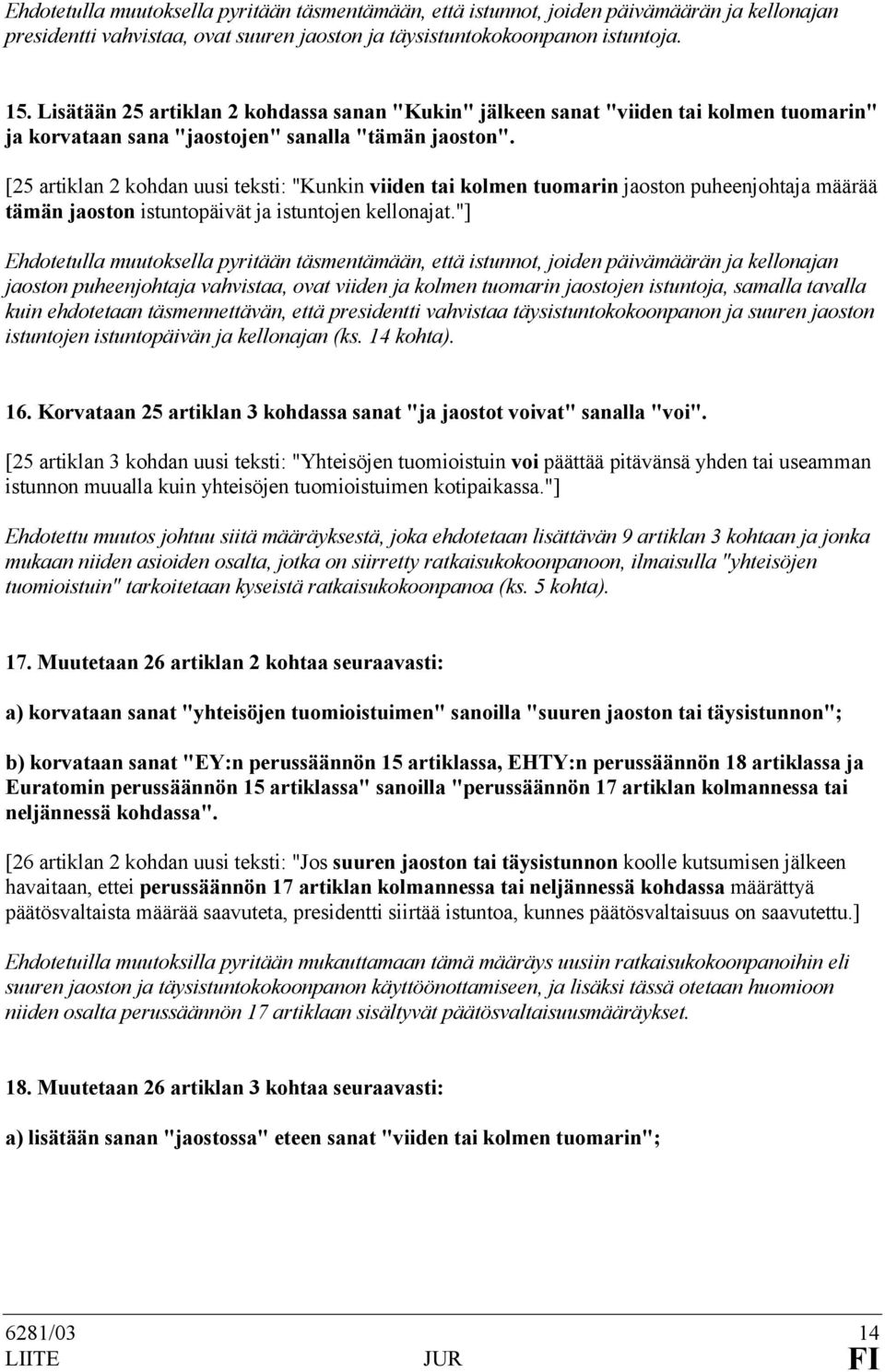 [25 artiklan 2 kohdan uusi teksti: "Kunkin viiden tai kolmen tuomarin jaoston puheenjohtaja määrää tämän jaoston istuntopäivät ja istuntojen kellonajat.