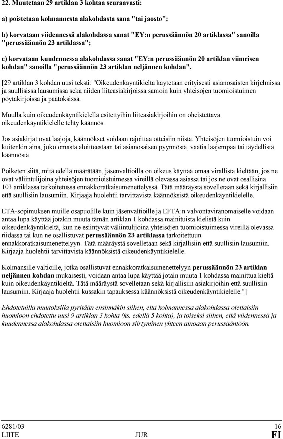 [29 artiklan 3 kohdan uusi teksti: "Oikeudenkäyntikieltä käytetään erityisesti asianosaisten kirjelmissä ja suullisissa lausumissa sekä niiden liiteasiakirjoissa samoin kuin yhteisöjen tuomioistuimen