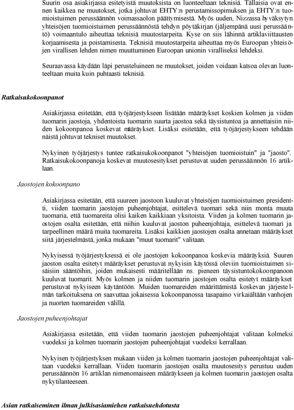 Myös uuden, Nizzassa hyväksytyn yhteisöjen tuomioistuimen perussäännöstä tehdyn pöytäkirjan (jäljempänä uusi perussää n- tö) voimaantulo aiheuttaa teknisiä muutostarpeita.