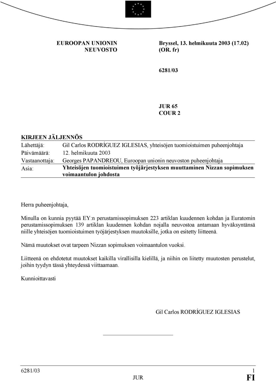 helmikuuta 2003 Vastaanottaja: Georges PAPANDREOU, Euroopan unionin neuvoston puheenjohtaja Asia: Yhteisöjen tuomioistuimen työjärjestyksen muuttaminen Nizzan sopimuksen voimaantulon johdosta Herra