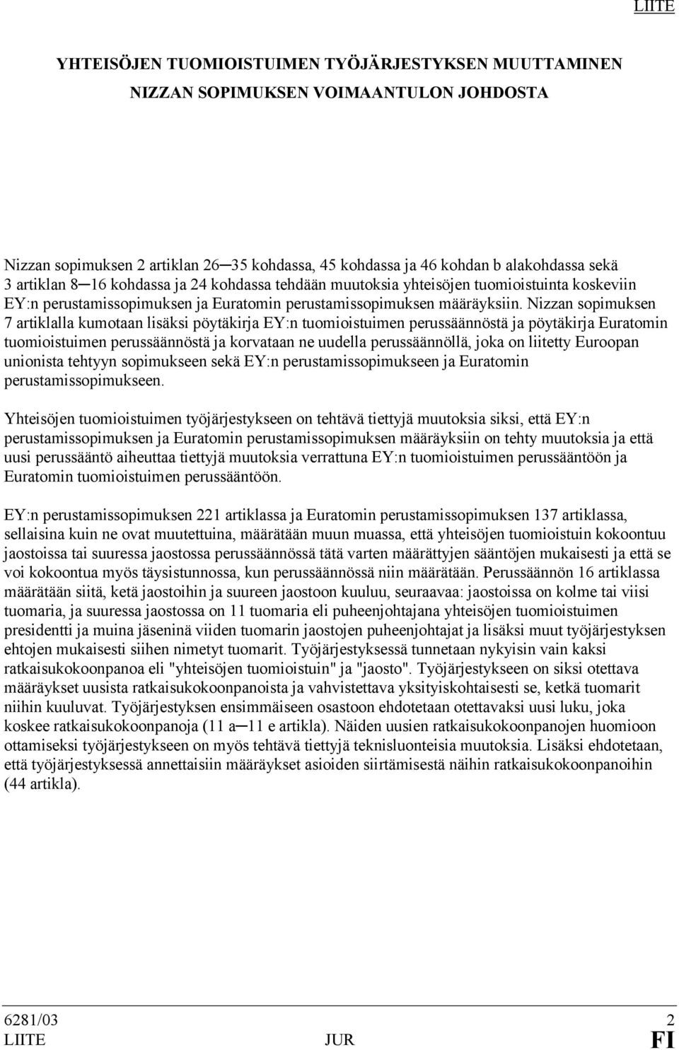 Nizzan sopimuksen 7 artiklalla kumotaan lisäksi pöytäkirja EY:n tuomioistuimen perussäännöstä ja pöytäkirja Euratomin tuomioistuimen perussäännöstä ja korvataan ne uudella perussäännöllä, joka on