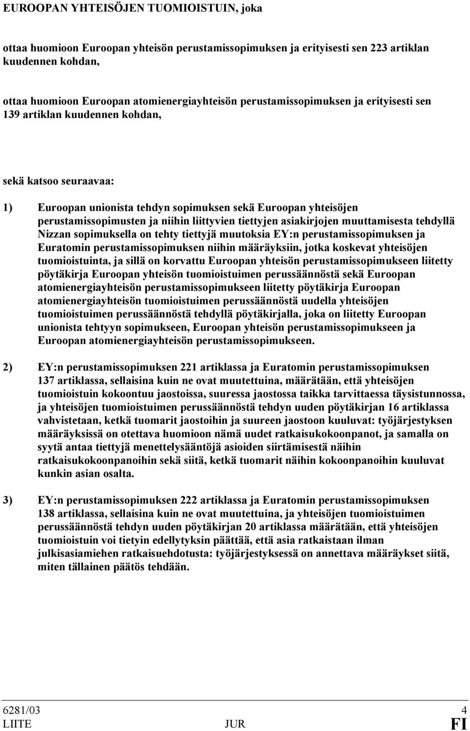 liittyvien tiettyjen asiakirjojen muuttamisesta tehdyllä Nizzan sopimuksella on tehty tiettyjä muutoksia EY:n perustamissopimuksen ja Euratomin perustamissopimuksen niihin määräyksiin, jotka koskevat