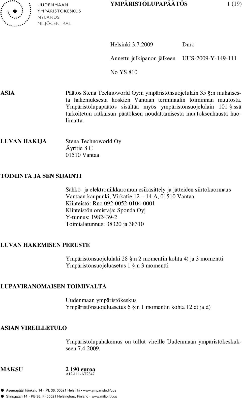 Ympäristölupapäätös sisältää myös ympäristönsuojelulain 101 :ssä tarkoitetun ratkaisun päätöksen noudattamisesta muutoksenhausta huolimatta.