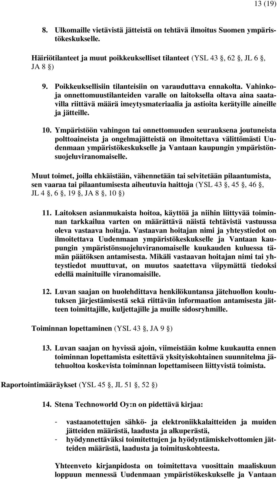 Vahinkoja onnettomuustilanteiden varalle on laitoksella oltava aina saatavilla riittävä määrä imeytysmateriaalia ja astioita kerätyille aineille ja jätteille. 10.