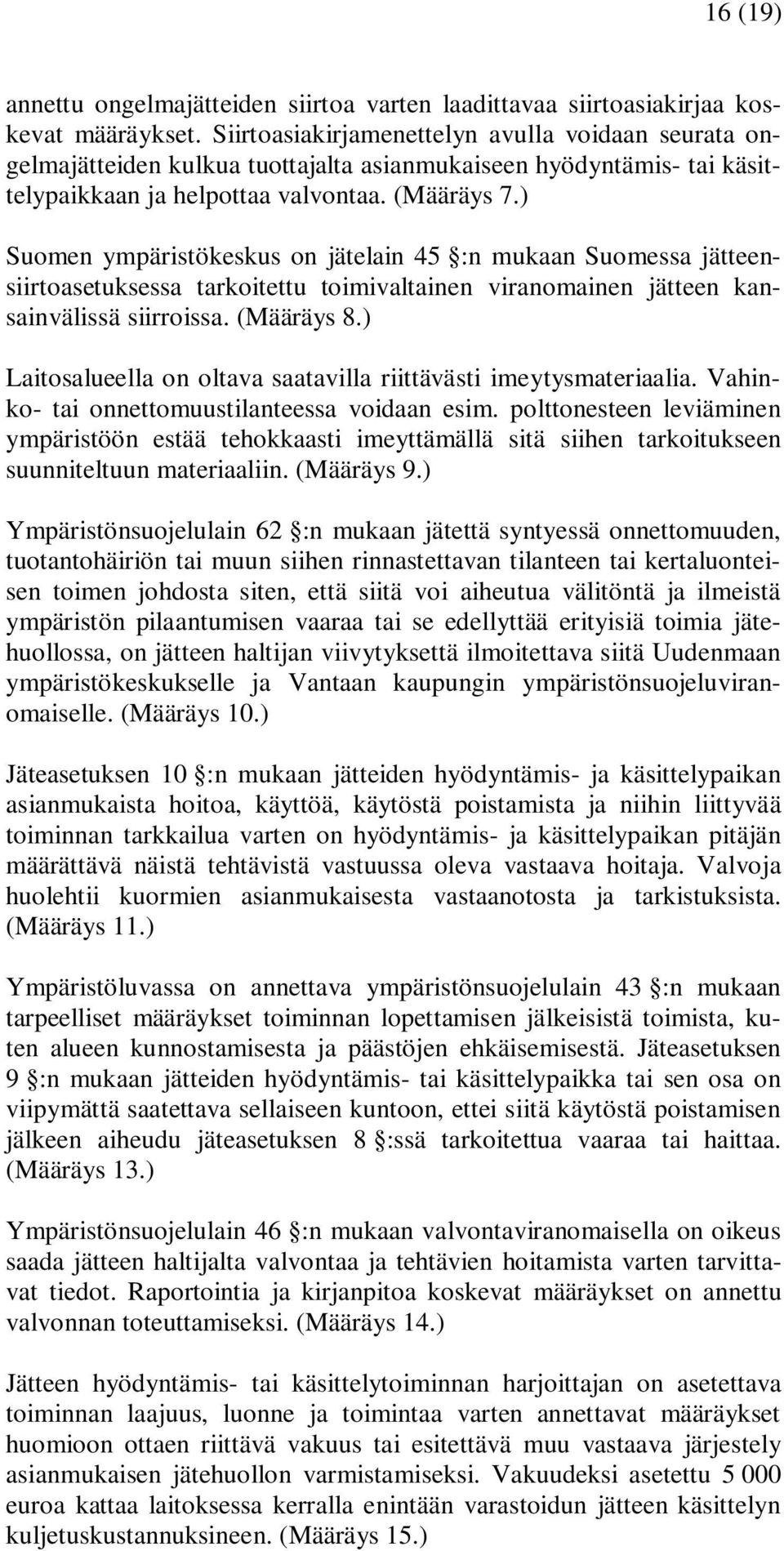 ) Suomen ympäristökeskus on jätelain 45 :n mukaan Suomessa jätteensiirtoasetuksessa tarkoitettu toimivaltainen viranomainen jätteen kansainvälissä siirroissa. (Määräys 8.