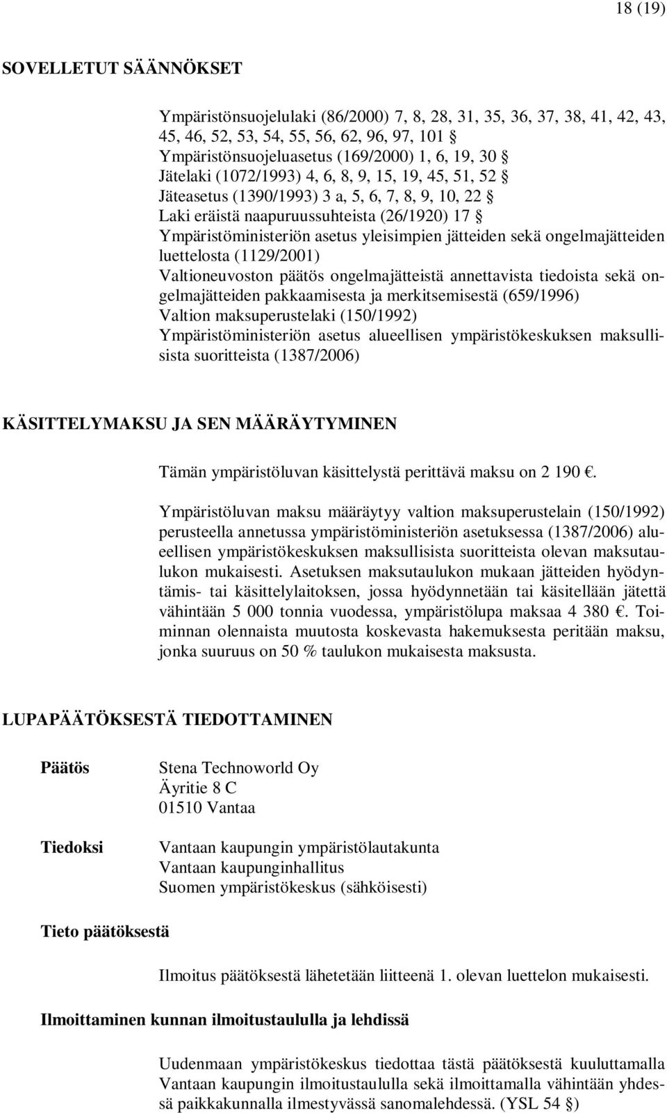 sekä ongelmajätteiden luettelosta (1129/2001) Valtioneuvoston päätös ongelmajätteistä annettavista tiedoista sekä ongelmajätteiden pakkaamisesta ja merkitsemisestä (659/1996) Valtion maksuperustelaki