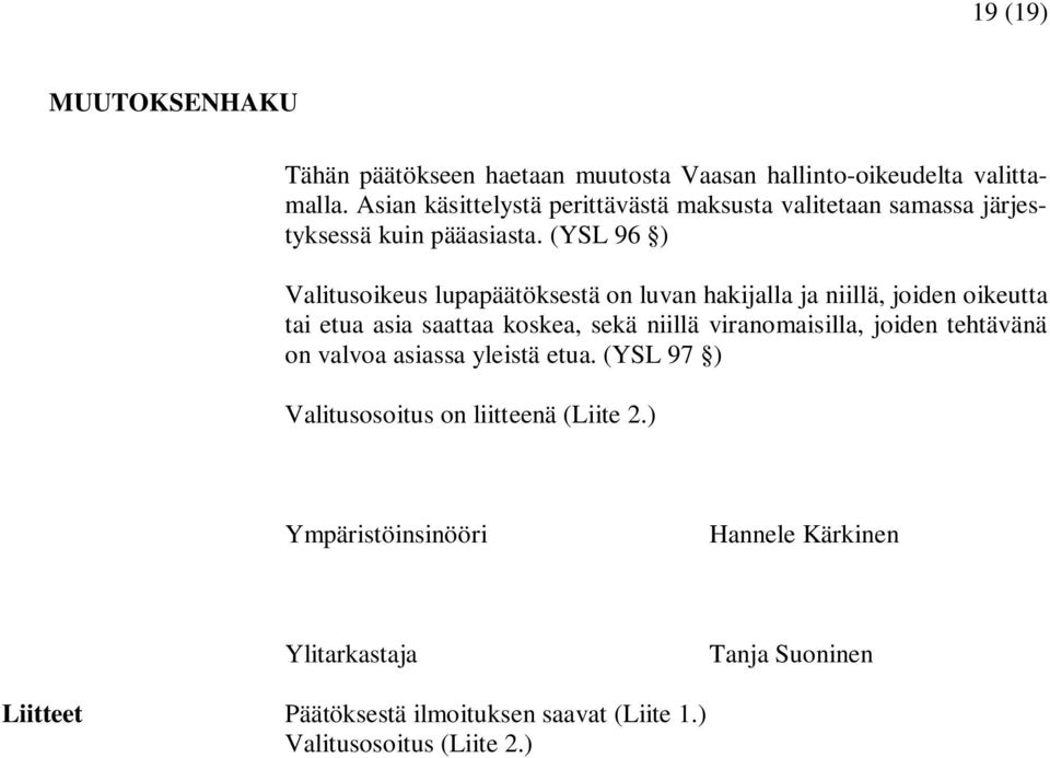 (YSL 96 ) Valitusoikeus lupapäätöksestä on luvan hakijalla ja niillä, joiden oikeutta tai etua asia saattaa koskea, sekä niillä