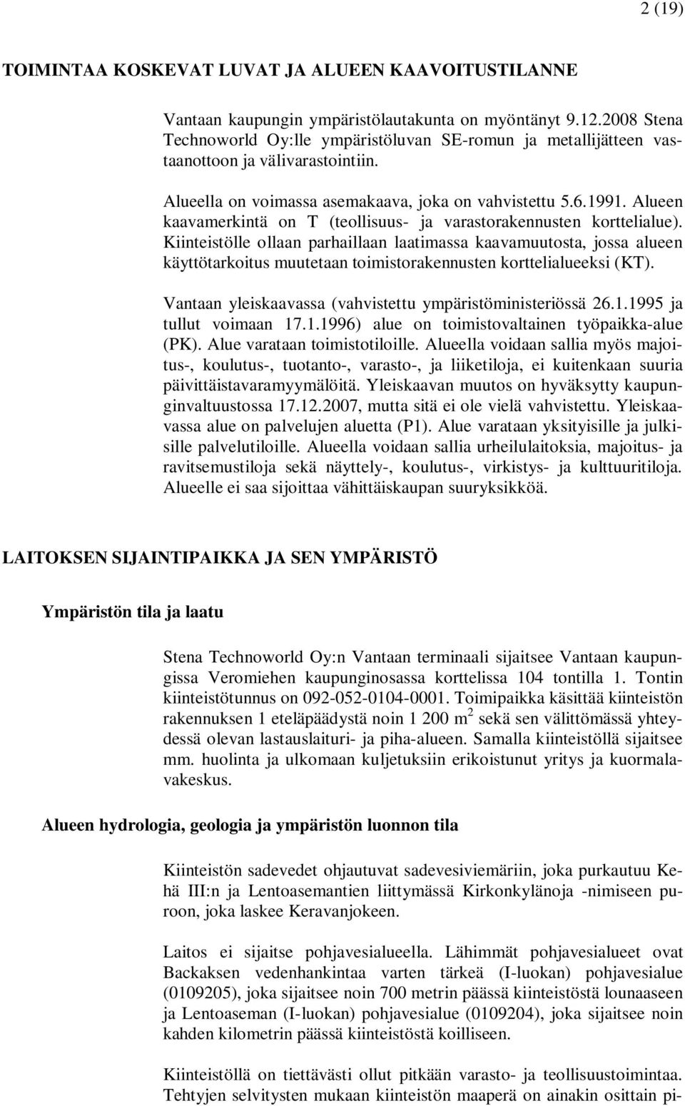 Alueen kaavamerkintä on T (teollisuus- ja varastorakennusten korttelialue).