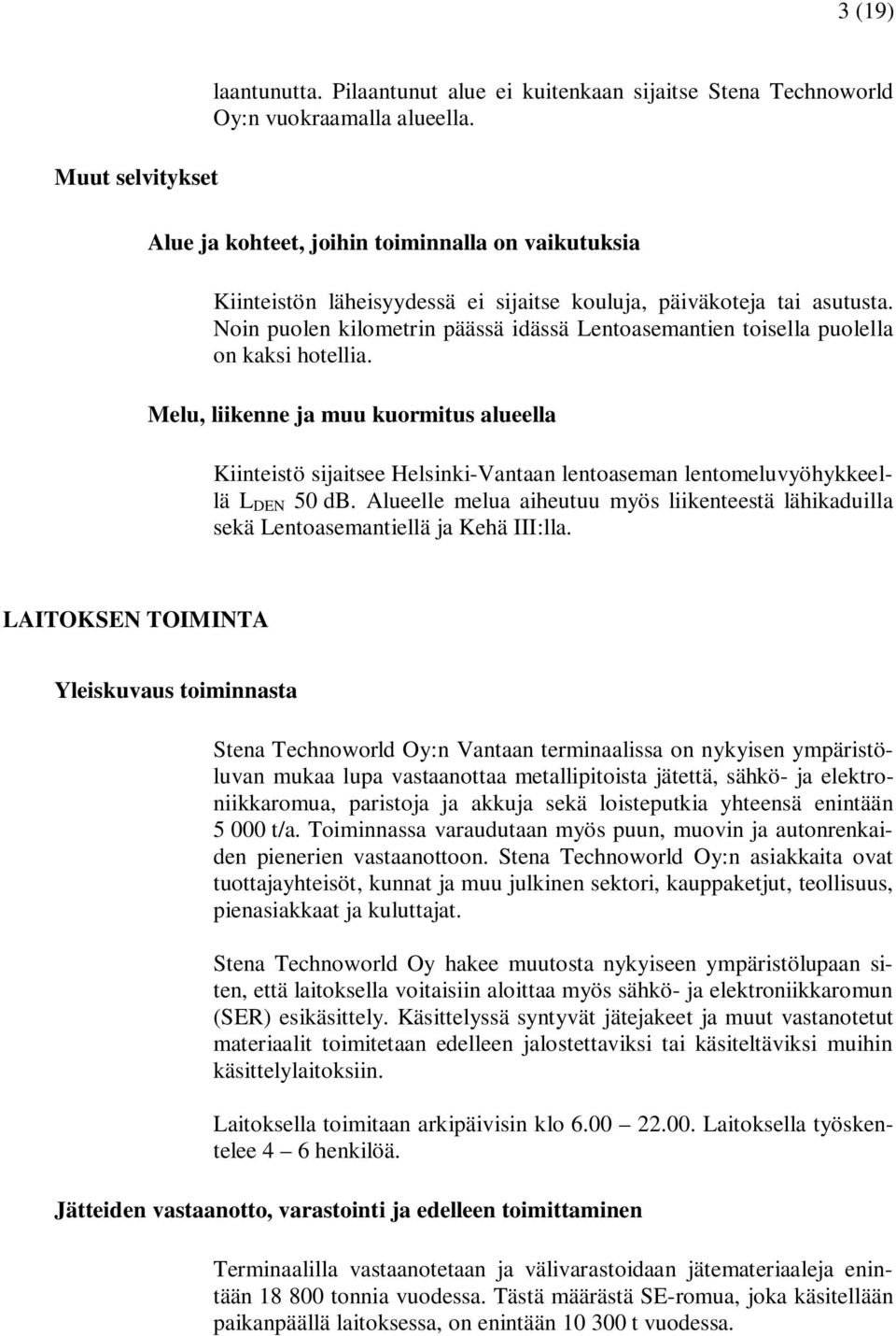 Noin puolen kilometrin päässä idässä Lentoasemantien toisella puolella on kaksi hotellia.