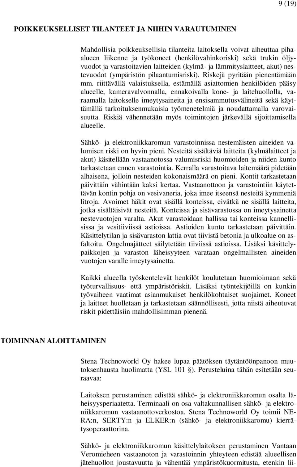 riittävällä valaistuksella, estämällä asiattomien henkilöiden pääsy alueelle, kameravalvonnalla, ennakoivalla kone- ja laitehuollolla, varaamalla laitokselle imeytysaineita ja ensisammutusvälineitä