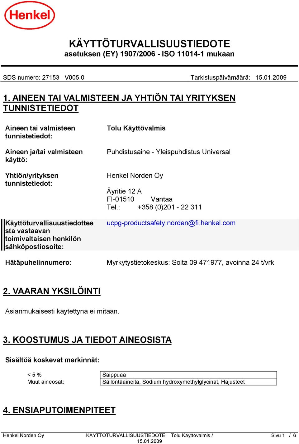 vastaavan toimivaltaisen henkilön sähköpostiosoite: Hätäpuhelinnumero: Tolu Käyttövalmis Puhdistusaine - Yleispuhdistus Universal Henkel Norden Oy Äyritie 12 A FI-01510 Vantaa Tel.