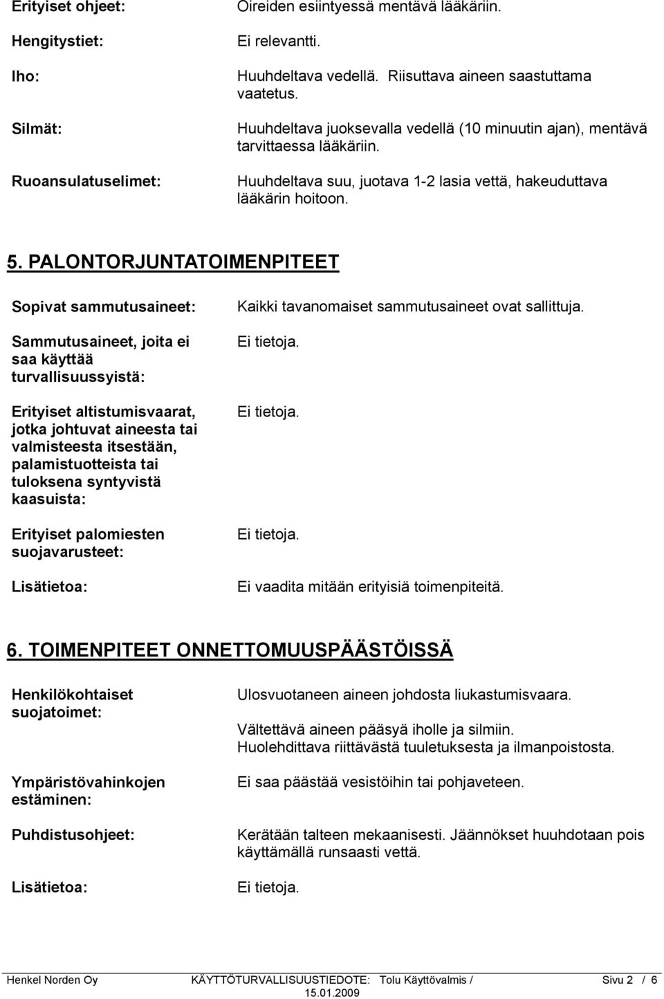 PALONTORJUNTATOIMENPITEET Sopivat sammutusaineet: Sammutusaineet, joita ei saa käyttää turvallisuussyistä: Erityiset altistumisvaarat, jotka johtuvat aineesta tai valmisteesta itsestään,