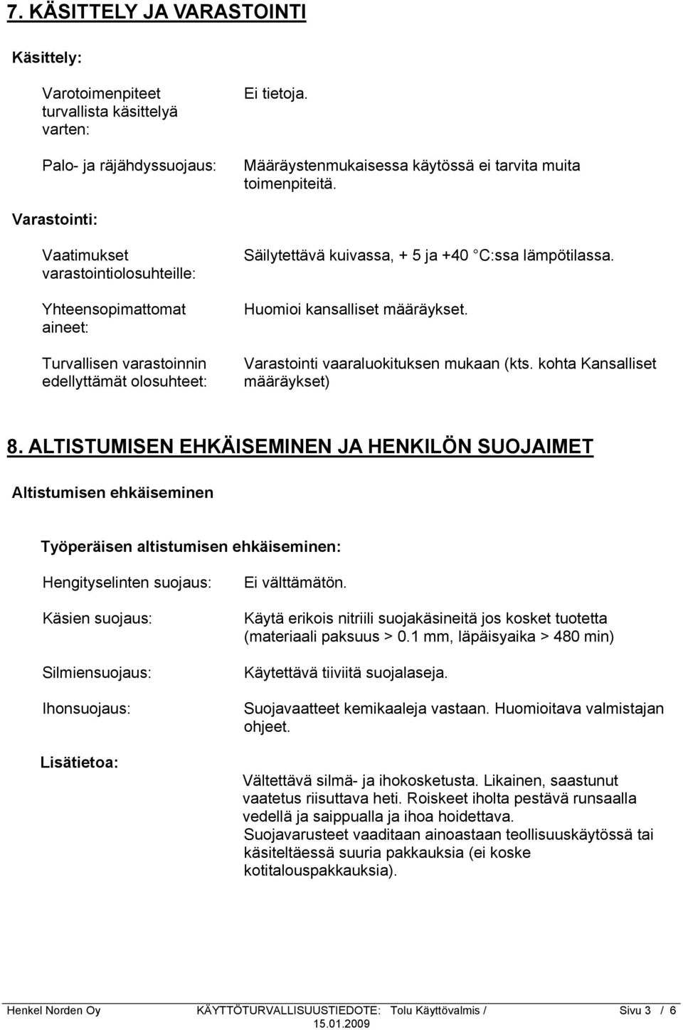 Huomioi kansalliset määräykset. Varastointi vaaraluokituksen mukaan (kts. kohta Kansalliset määräykset) 8.