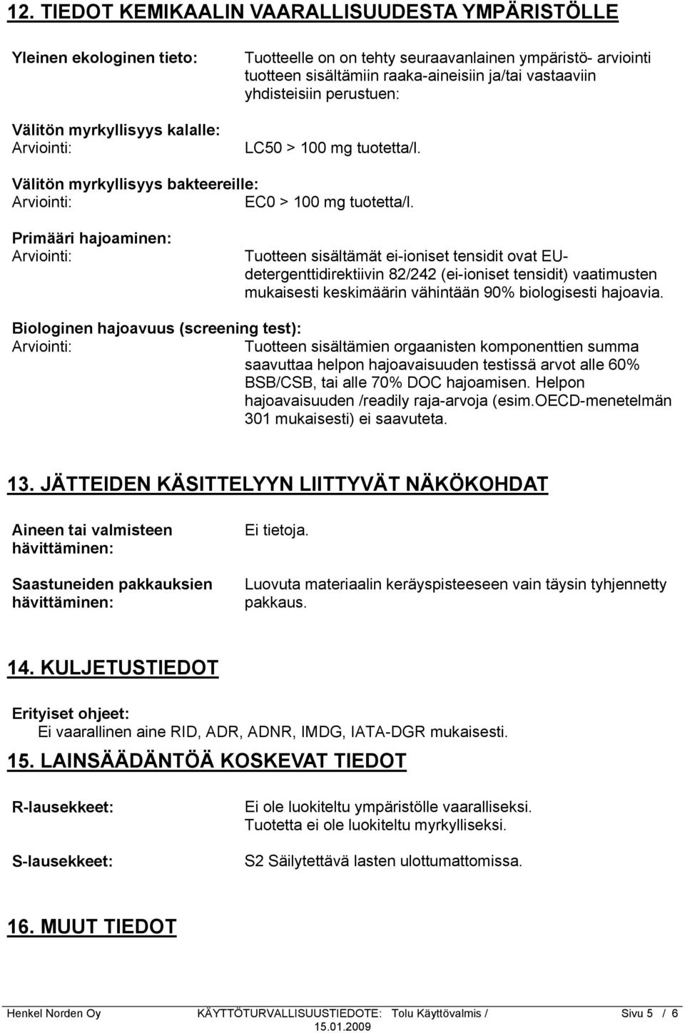 Primääri hajoaminen: Tuotteen sisältämät ei-ioniset tensidit ovat EUdetergenttidirektiivin 82/242 (ei-ioniset tensidit) vaatimusten mukaisesti keskimäärin vähintään 90% biologisesti hajoavia.