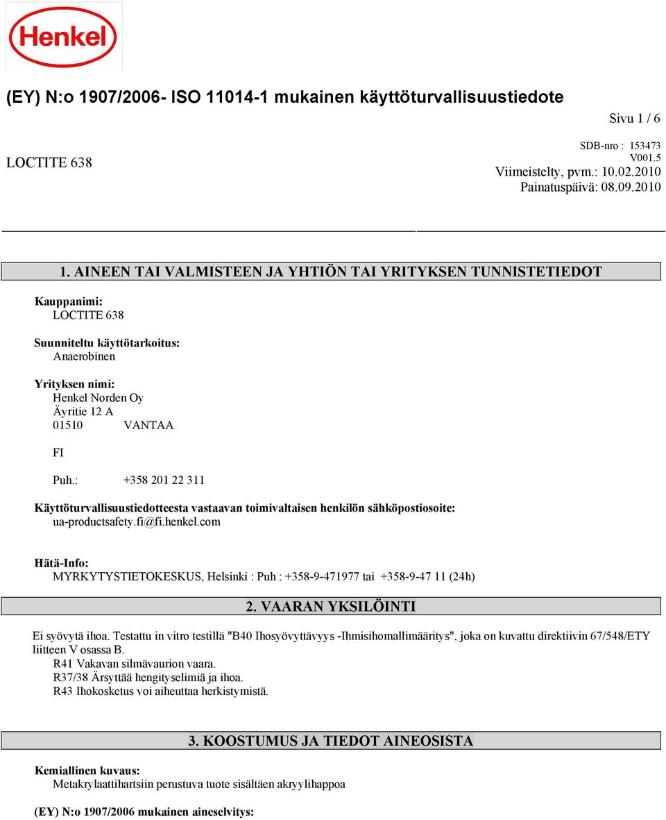 : +358 201 22 311 Käyttöturvallisuustiedotteesta vastaavan toimivaltaisen henkilön sähköpostiosoite: ua-productsafety.fi@fi.henkel.