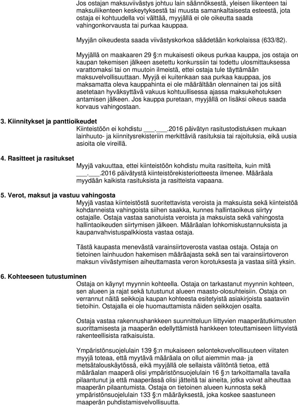 Myyjällä on maakaaren 29 :n mukaisesti oikeus purkaa kauppa, jos ostaja on kaupan tekemisen jälkeen asetettu konkurssiin tai todettu ulosmittauksessa varattomaksi tai on muutoin ilmeistä, ettei