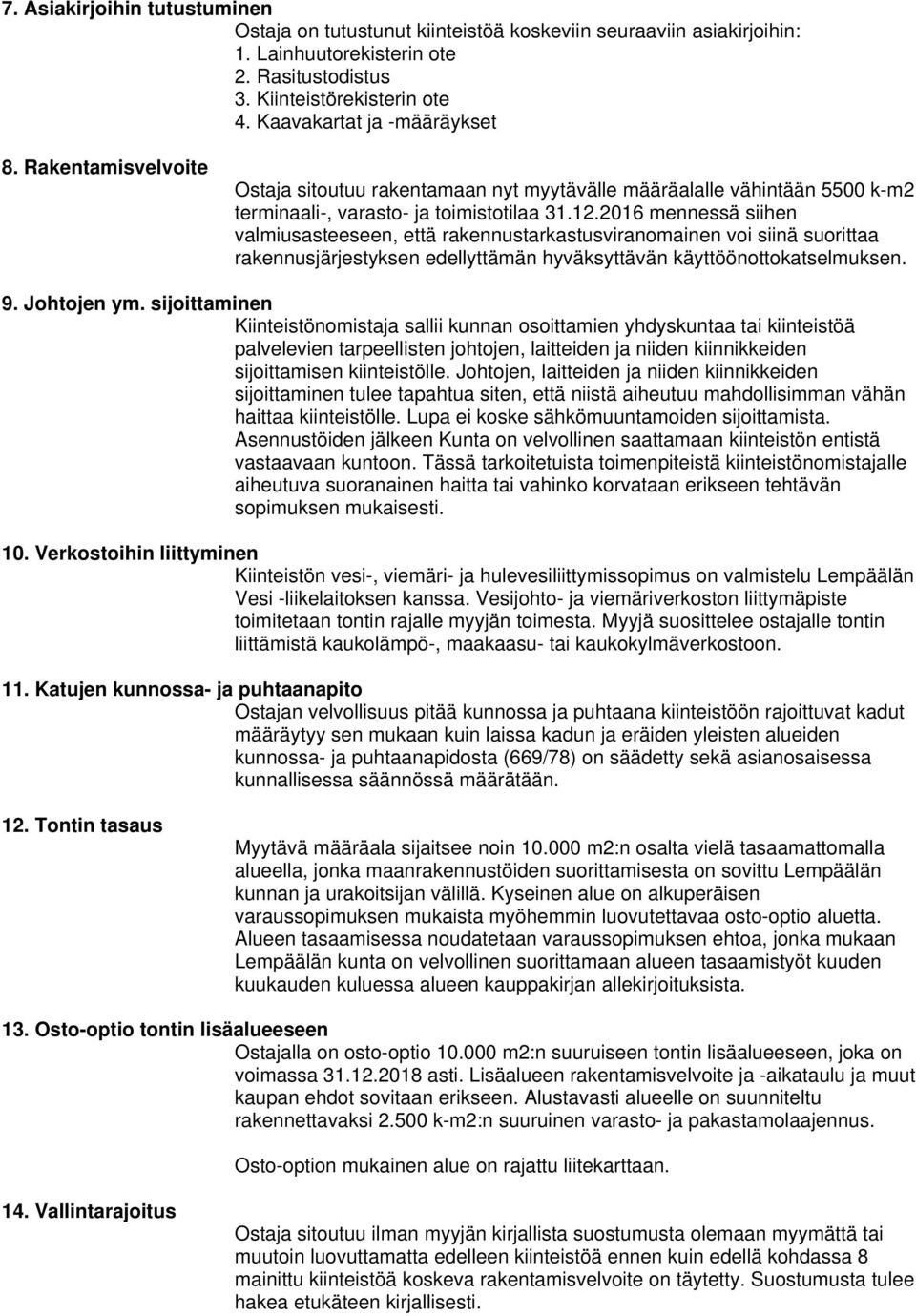 2016 mennessä siihen valmiusasteeseen, että rakennustarkastusviranomainen voi siinä suorittaa rakennusjärjestyksen edellyttämän hyväksyttävän käyttöönottokatselmuksen. 9. Johtojen ym.