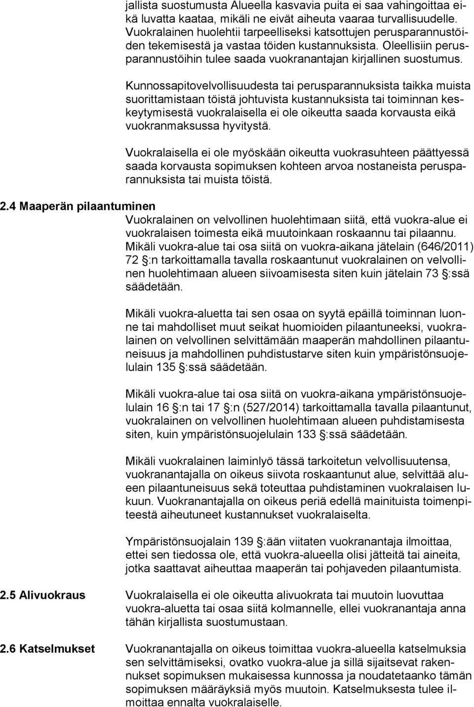 Kunnossapitovelvollisuudesta tai perusparannuksista taikka muista suorittamistaan töistä johtuvista kustannuksista tai toiminnan keskeytymisestä vuokralaisella ei ole oikeutta saada korvausta eikä