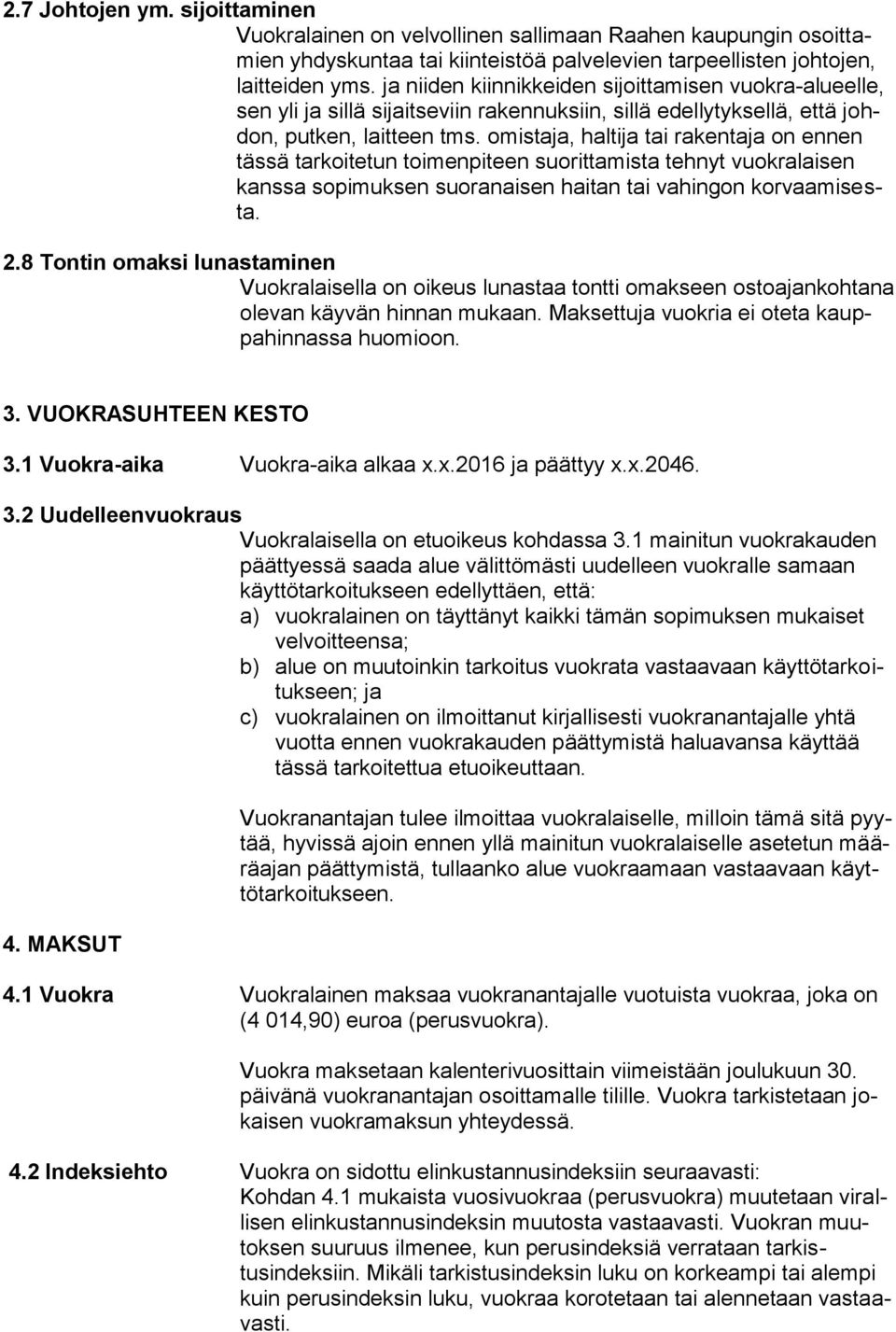 omistaja, haltija tai rakentaja on ennen tässä tarkoitetun toimenpiteen suorittamista tehnyt vuokralaisen kanssa sopimuksen suoranaisen haitan tai vahingon korvaamisesta. 2.