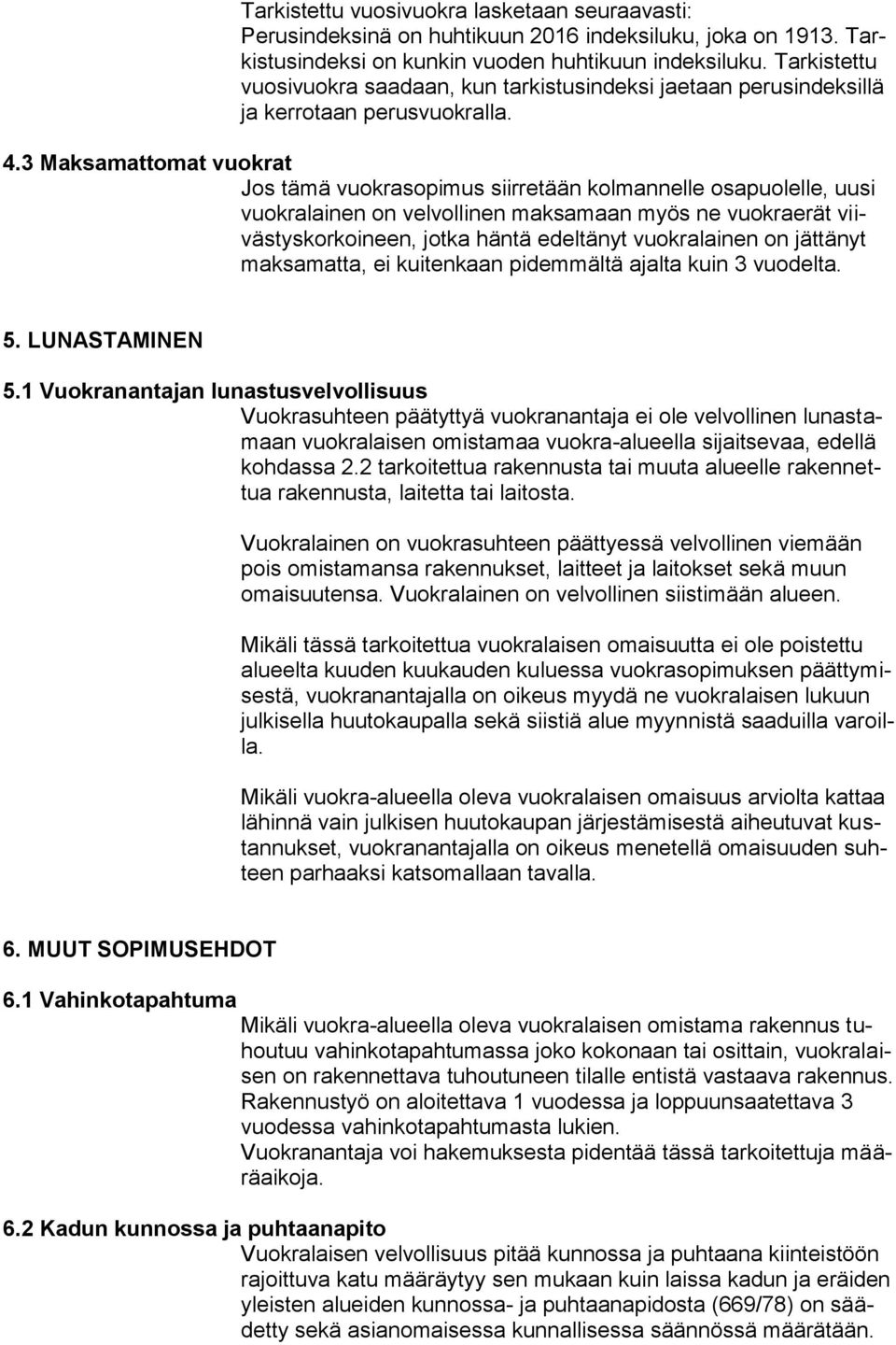 3 Maksamattomat vuokrat Jos tämä vuokrasopimus siirretään kolmannelle osapuolelle, uusi vuokralainen on velvollinen maksamaan myös ne vuokraerät viivästyskorkoineen, jotka häntä edeltänyt