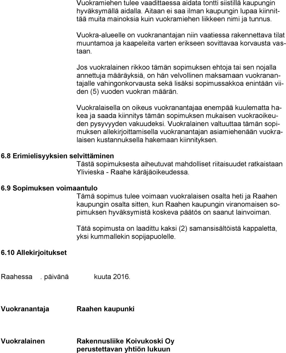 Jos vuokralainen rikkoo tämän sopimuksen ehtoja tai sen nojalla annettuja määräyksiä, on hän velvollinen maksamaan vuokranantajalle vahingonkorvausta sekä lisäksi sopimussakkoa enintään viiden (5)